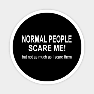 Normal people scare me but not as much as I scare them Magnet